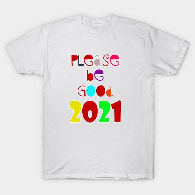 please be Good 2021 T-Shirt by sarahnash